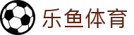 乐鱼体育(中国)官方网站-娱乐平台_LEYU  SPORTS